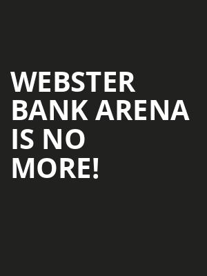 Webster Bank Arena is no more